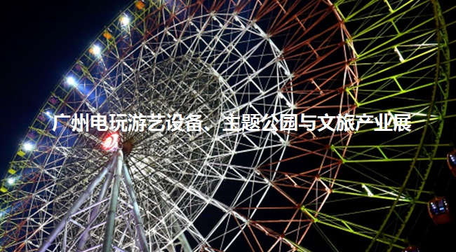 廣州電玩游藝設備、主題公園與文旅產業展覽會怎么樣？(m.hnhuay.cn)