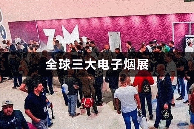 全球三大電子煙展，國外電子煙展有哪些(m.hnhuay.cn)