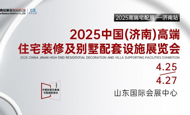 2025中國（濟南）高端住宅裝修及別墅配套設施展覽會(m.hnhuay.cn)